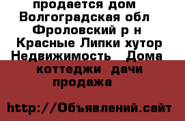 продается дом - Волгоградская обл., Фроловский р-н, Красные Липки хутор Недвижимость » Дома, коттеджи, дачи продажа   
